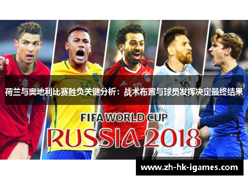 荷兰与奥地利比赛胜负关键分析:战术布置与球员发挥决定最终结果 荷兰与奥地利比赛胜负关键分析:战术布置与球员发挥决定最终结果