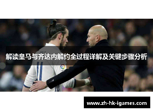 解读皇马与齐达内解约全过程详解及关键步骤分析