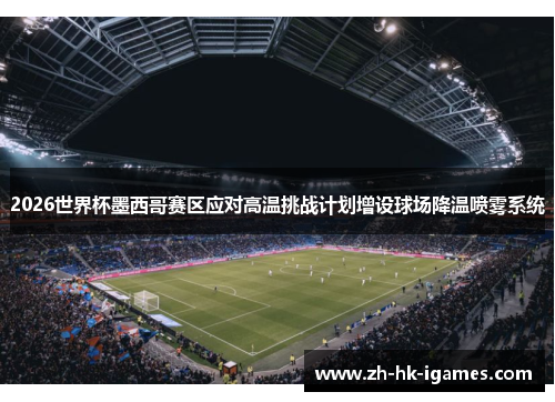 2026世界杯墨西哥赛区应对高温挑战计划增设球场降温喷雾系统