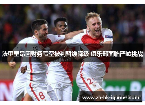 法甲里昂因财务亏空被判暂缓降级 俱乐部面临严峻挑战